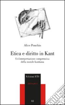 Etica e diritto in Kant. Un'interpretazione comprensiva della morale kantiana libro di Ponchio Alice