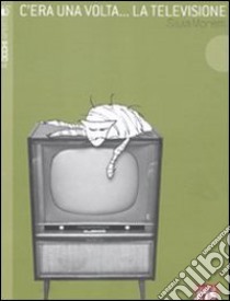 C'era una volta... la televisione. Ediz. illustrata libro di Moretti Silvia