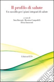 Il profilo di salute. Un sussidio per i piani integrati di salute libro di Barsanti S. (cur.); Campedelli E. (cur.)