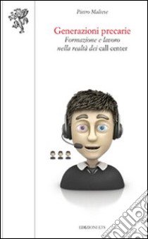 Generazioni precarie. Formazione e lavoro nella realtà dei call center libro di Maltese Pietro