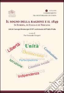 Il sogno della ragione e il 1849 in Europa, in Italia e in Toscana. Atti dei convegni livornesi per il 150° anniversario dell'Unità d'Italia libro di Giorgetti P. F. (cur.)