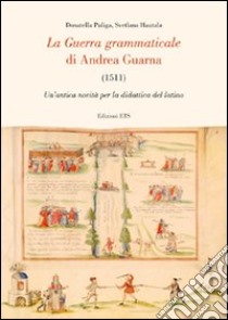 La guerra grammaticale di Andrea Guarna (1511). Un'antica novità per la didattica del latino libro di Puliga Antonella; Hautala Svetlana