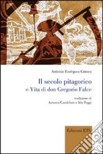 Il secolo pitagorico e vita di Don Gregorio Falce libro di Gómez Antonio E.; Candeloro A. (cur.); Poggi I. (cur.)