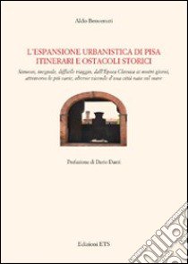 L'espansione urbanistica di Pisa. Itinerari e ostacoli storici libro di Benvenuti Aldo