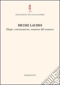 Dicere laudes. Elogio, comunicazione, creazione del consenso. Atti del Convegno internazionale libro di Urso G. (cur.)