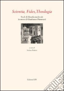 Scientia, fides, theologia. Studi di filosofia medievale in onore di Gianfranco Fioravanti libro di Perfetti S. (cur.)