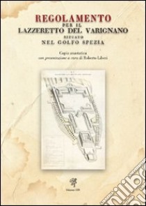 Regolamento per il Lazzeretto del Varignano situato nel Golfo Spezia (rist. anastatica, 1822) libro di Liberi R. (cur.)