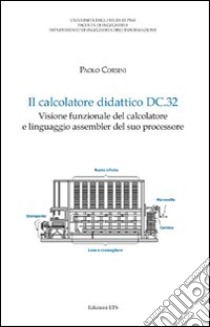 Il calcolatore didattico dc.32. Visione funzionale del calcolatore e linguaggio assembler del suo processore libro di Corsini Paolo