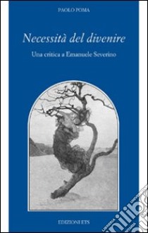 Necessità del divenire. Una critica a Emanuele Severino libro di Poma Paolo