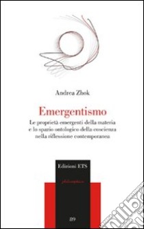 Emergentismo. Le proprietà emergenti della materia e lo spazio ontologico della coscienza nella riflessione contemporanea libro di Zhok Andrea