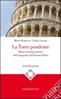 La torre pendente. Storia e interpretazione del campanile del Duomo di Pisa libro di Ronzani Mauro; Ascani Valerio