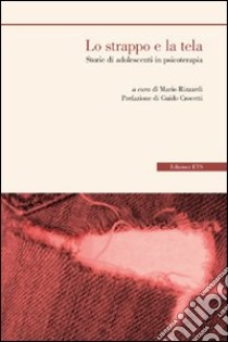 Lo strappo e la tela. Storie di adolescenti in psicoterapia libro di Rizzardi M. (cur.)