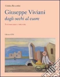 Giuseppe Viviani dagli occhi al cuore. Testimonianze e interviste libro di Barsantini Cristina