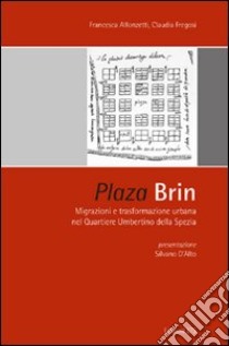 Plaza Brin. Migrazioni e trasformazione urbana nel quartiere umbertino della Spezia libro di Alfonzetti F. (cur.); Fregosi C. (cur.)