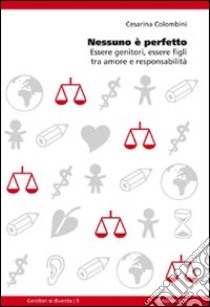 Nessuno è perfetto. Essere genitori, essere figli tra amore e responsabilità libro di Colombini Cesarina