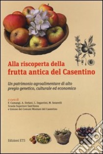 Alla riscoperta della frutta antica del Casentino. Un patrimonio agroalimentare di alto pregio genetico, culturale ed economico libro