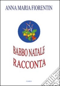 Babbo Natale racconta. Ediz. illustrata libro di Fiorentin Anna M.