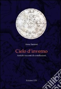 Cielo d'inverno. Antichi racconti di costellazioni libro di Santoni Elena