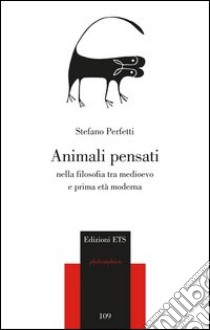 Animali pensanti nella filosofia tra medioevo e prima età moderna libro di Perfetti Stefano