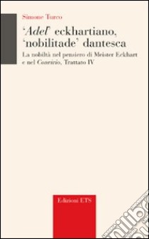 Adel' eckhartiano, «nobilitate» dantesca. La nobiltà nel pensiero di Meister Eckhart e nel «Convivio», Trattato IV libro di Turco Simone