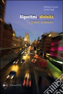 Algoritmi, divinità e gente comune libro di Luccio Fabrizio; Pagli Linda