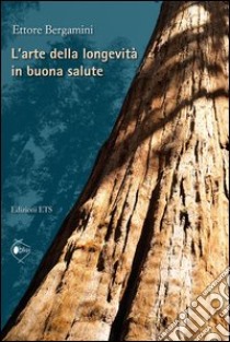 L'arte della longevità in buona salute libro di Bergamini Ettore