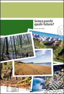 Senza parchi quale futuro? libro di Moschini Renzo