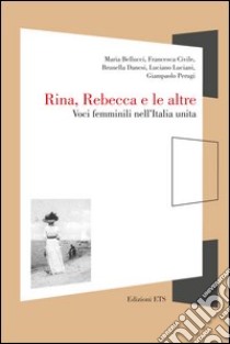 Rina, Rebecca e le altre. Voci femminili nell'Italia unita libro