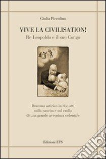 Vive la civilisation! Re Leopoldo e il suo Congo libro di Piccolino Giulia