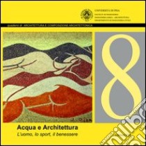 Acqua e architettura. L'uomo, lo sport, il benessere. Ediz. illustrata libro di Benvenuti E. (cur.); Lenziardi G. (cur.); Nieddu M. A. (cur.)