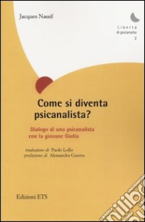 Come si diventa psicanalista? Dialogo di uno pscicanalista con la giovane Giulia libro di Nassif Jacques