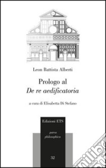 Prologo al «De re aedificatoria». Testo latino a fronte libro di Alberti Leon Battista; Di Stefano E. (cur.)