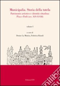 Municipalia. Storia della tutela. Patrimonio artistico e identità locali. Pisa, Forlì e altri casi (sec. XIX-XX). Vol. 2 libro di La Monica D. (cur.); Nani F. (cur.)