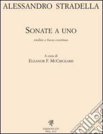 Alessandro Stradella. Opera omnia. Serie VII. Vol. 1: Sonate a uno. Violino e basso continuo libro di McCrickard E. F. (cur.)