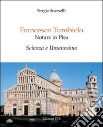 Francesco Tumbiolo notaro in Pisa. Scienza e Umanesimo libro di Scarselli Sergio