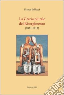 La Grecia plurale del risorgimento (1821-1915) libro di Bellucci Franca