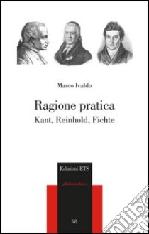 Ragione pratica. Kant, Reinhold, Fichte libro di Ivaldo Marco