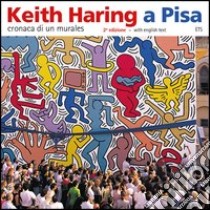 Keith Haring a Pisa. Cronaca di un murales. Ediz. italiana e inglese libro