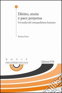 Diritto, storia e pace perpetua. Un'analisi del cosmopolitismo kantiano libro di Perni Romina