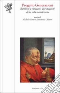 Progetto Generazioni. Bambini e anziani libro di Corsi M. (cur.); Ulivieri S. (cur.)