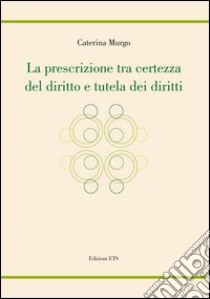 La prescrizione tra certezza del diritto e tutela dei diritti libro di Murgo Caterina