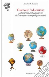 Osservare l'educazione. L'etnografia dell'educazione di derivazione antropologico-sociale libro di Paolone A. R. (cur.)