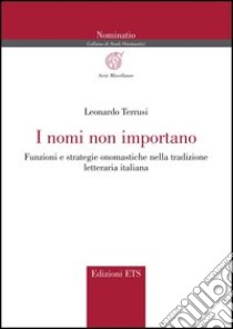 I nomi non importano. Funzioni e strategie onomastiche nella tradizione letteraria italiana libro di Terrusi Leonardo