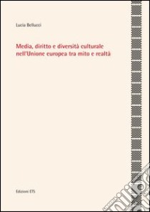Media, diritto e diversità culturale nell'Unione Europea tra mito e realtà libro di Bellucci Lucia