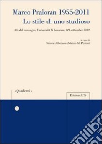 Marco Praloran 1955-2011. Lo stile di uno studioso. Atti del Convegno (Università di Losanna, 8-9 settembre 2012) libro di Albonico S. (cur.); Pedroni M. M. (cur.)