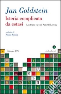 Isteria complicata da estasi. Lo strano caso di Nanette Leroux libro di Goldstein Jan