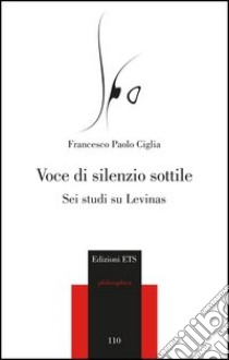 Voce di silenzio sottile. Sei studi su Levinas libro di Ciglia Francesco Paolo