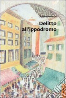 Delitto all'ippodromo libro di Fontani Giuliano