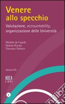 Venere allo specchio. Valutazione, accountability, organizzazione delle università libro di Da Caprile M. (cur.); Kovatz S. (cur.); Tedesco V. (cur.)