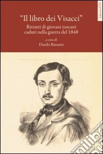 Il libro dei visacci. Ritratti di giovani toscani caduti nella guerra del 1848 libro di Bersanti D. (cur.)